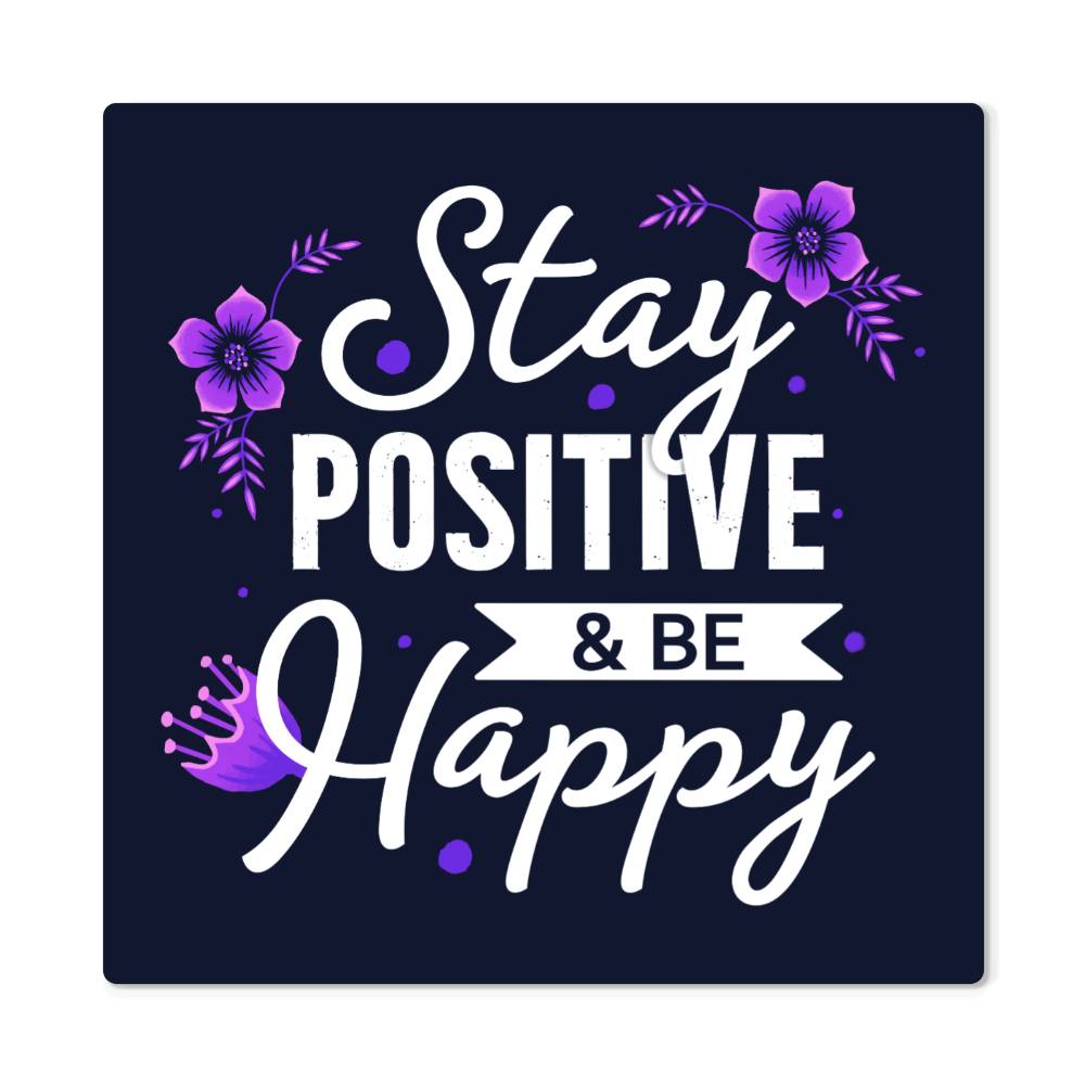 Stay Positive and Be Happy High Gloss Square Metal Art