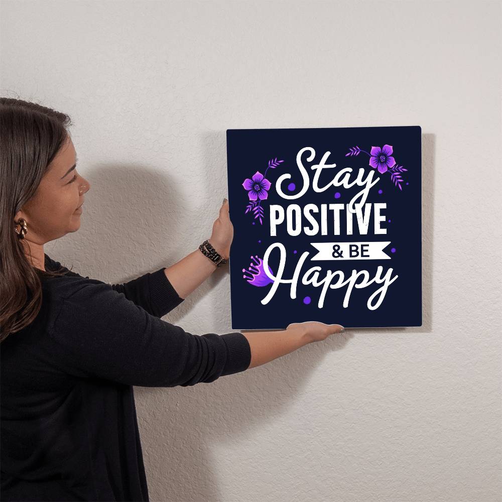 Stay Positive and Be Happy High Gloss Square Metal Art