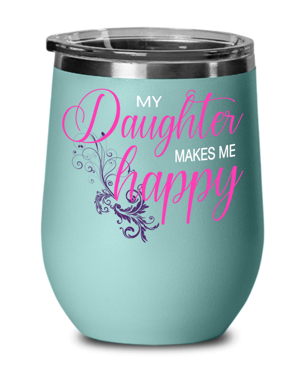 My Daughter Makes Me Happy Wine Cup